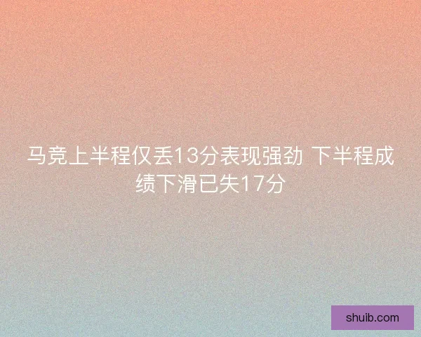 马竞上半程仅丢13分表现强劲 下半程成绩下滑已失17分